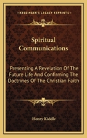 Spiritual Communications: Presenting A Revelation Of The Future Life And Confirming The Doctrines Of The Christian Faith 1162919566 Book Cover