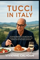 Tucci In Italy: A Culinary Exploration Through Italy with Stanley Tucci: Exploring Food, Culture, and Tradition Across the Italian Landscape B0FQ3C2D3B Book Cover