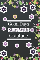 Good Days Start with Gratitude Journal : Guide to Cultivate an Attitude of Gratitude and Achieving Your Goals (120Pages) (Daily Habit Journals) 1675652198 Book Cover