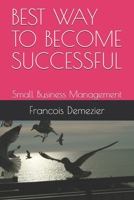 BEST WAY TO BECOME SUCCESSFUL: Small Business Management B089TV9WBJ Book Cover