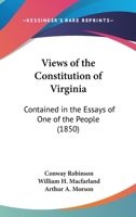 Views Of The Constitution Of Virginia: Contained In The Essays Of One Of The People 1165751372 Book Cover