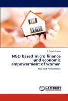 NGO based micro finance and economic empowerment of women: - Role and Performance 3659158429 Book Cover