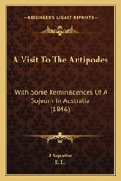 A Visit to the Antipodes: With Some Reminiscences of a Sojourn in Australia 1437471412 Book Cover