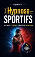 (Auto) Hypnose pour les sportifs et les pratiquants d'activité physique. Atteignez VOS objectifs !: Séances d'aide et de préparation pour vous ressour B0CVL6P99P Book Cover