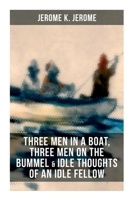 Three Men in a Boat (illustrated) + Three Men on the Bummel + Idle Thoughts of an Idle Fellow: The best of Jerome K. Jerome 8027275245 Book Cover