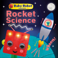 Baby Robot Explains Rocket Science 1465490558 Book Cover