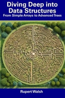 Diving Deep into Data Structures: From Simple Arrays to Advanced Trees B0CDN7RBLZ Book Cover