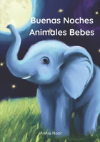 Buenas Noches Animales Bebes: Un libro de cuentos para dormir para niños (Spanish Edition) B0CQ2MJM1J Book Cover