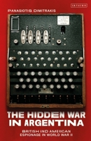 The Hidden War in Argentina: British and American Espionage in World War Two 1350168866 Book Cover