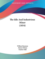 The Idle And Industrious Miner 1018553185 Book Cover