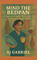 Mind the Bedpan: Tales of a Filipina Nurse Lost (and Found) in the NHS B0F6JRC5P4 Book Cover