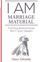I am Marriage Material: Fulfilling Relationships Don't Just Happen 1981209565 Book Cover