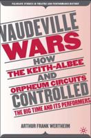 Vaudeville Wars: How the Keith-Albee and Orpheum Circuits Controlled the Big-Time and Its Performers (Palgrave Studies in Theatre and Performance History) 0230611362 Book Cover