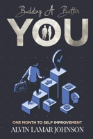 BUILDING A BETTER YOU: One Month to Self-Improvement 1792361599 Book Cover