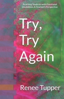 Try, Try Again: Reaching Students with Emotional Disabilities, A Teacher's Perspective B08LQZWV5L Book Cover