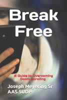Break Free: A Guide to Overcoming Doom Scrolling and Embracing Positivity B0FGJ2619K Book Cover