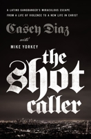 The Shot Caller: A Latino Gangbanger’s Miraculous Escape from a Life of Violence to a New Life in Christ 0785224386 Book Cover
