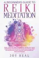 A Beginners Guide to Reiki Meditation: Easy step by step Meditation Guide for Aura Cleansing and increase Positive Energy. Feel Amazing and Heal yourself with Powerful Reiki techniques 1707901104 Book Cover
