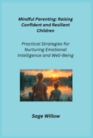 Mindful Parenting: Practical Strategies for Nurturing Emotional Intelligence and Well-Being 180625235X Book Cover