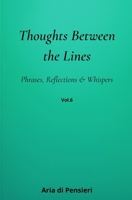 Thoughts Between the Lines Vol. 6: Phrases, Reflections & Whispers B0GJPRK3R3 Book Cover