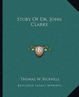 Story of Dr. John Clarke: The Founder of the First Free Commonwealth of the World On the Basis of Full Liberty in Religious Concernments, 1016480318 Book Cover