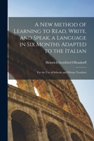 A New Method Of Learning To Read, Write And Speak A Language In Six Months, Adapted To The Italian: For The Use Of Schools And Private Teachers 1015316824 Book Cover