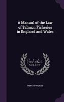 A Manual of the Law of Salmon Fisheries in England and Wales 1146278381 Book Cover