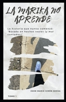 La Marika No Aprende: Tomo 1: La historia que nunca comenzó (Spanish Edition) B0F5N3J9QY Book Cover