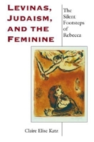 Levinas, Judaism, and the Feminine: The Silent Footsteps of Rebecca (Indiana Series in the Philosophy of Religion) 0253216249 Book Cover