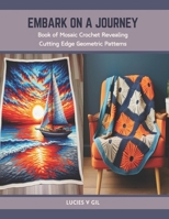 Embark on a Journey: Book of Mosaic Crochet Revealing Cutting Edge Geometric Patterns B0CTJ3763J Book Cover