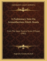 A Preliminary Note On Arsinoitherium Zitteli, Beadn: From The Upper Eocene Strata Of Egypt 1120126827 Book Cover