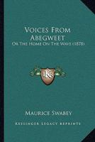 Voices From Abegweet: Or The Home On The Wave 1104523825 Book Cover