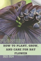 How to Plant, Grow, and Care for Bat Flower: Become flowers expert B0CPTBTHRP Book Cover