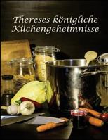 Thereses Koenigliche Kuechengeheimnisse: Rezepte Der Traditionellen Oesterreichischen Kueche 1533578737 Book Cover