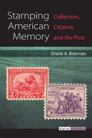 Stamping American Memory: Collectors, Citizens, and the Post 0472038761 Book Cover
