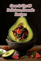 Guac It Up: 89 Delicious Avocado Recipes B0CCCSHS5D Book Cover