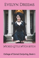 Wicked Little Witch Bitch: College of Carnal Conjuring, Book 1 B0CQXYSNK7 Book Cover