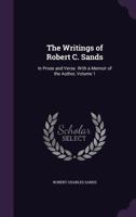 The Writings of Robert C. Sands in Prose and Verse: With a Memoir of the Author; Volume 1 1142069095 Book Cover