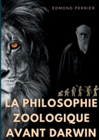 La philisophie zoologique avant Darwin: La société scientifique avant l'Origine des espèces 2322270911 Book Cover