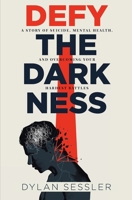 Defy the Darkness: A Story of Suicide, Mental Health, and Overcoming Your Hardest Battles 1737286106 Book Cover