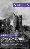 John Constable et la mélancolie du paysage: La campagne anglaise à l'heure romantique 2806258472 Book Cover