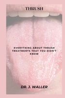THRUSH: EVERYTHING ABOUT THRUSH TREATMENTS THAT YOU DIDN’T KNOW B0CW62238Y Book Cover