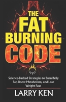 THE FAT-BURNING CODE: Science-Backed Strategies to Burn Belly Fat, Boost Metabolism, and Lose Weight Fast B0F13PNMFQ Book Cover