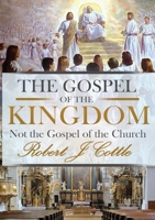 The Gospel of the Kingdom: Not the Gospel of the Church 1738615006 Book Cover