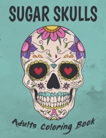 Sugar Skulls Adults Coloring Book: Skull Coloring Books For Adults / Day Of The Dead Coloring Book : Stress Relieving Skull Designs for Adults Relaxation B08FP5TX1G Book Cover