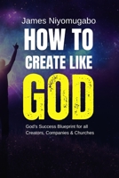 How To Create Like God: God's Success Blueprint For All Creators B0CG8C3STC Book Cover