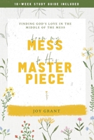 From My Mess to His Masterpiece: Finding God's Love in the Middle of the Mess 1733930590 Book Cover