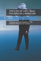 The Law of Life - Basic Principles for a Better Life: Towards an Understanding of the Essential Principles of Success 1981082379 Book Cover