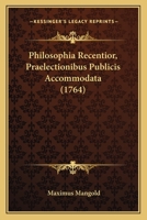 Philosophia Recentior, Praelectionibus Publicis Accommodata (1764) 1166208702 Book Cover