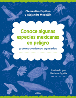Conoce algunas especies mexicanas en peligro y ¡lo que puedes hacer para protegerlas! - biodiversidad mexicana / Discover Some Endangered Mexican (Spanish Edition) 6073871546 Book Cover
